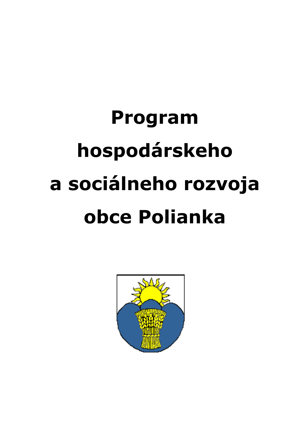 Program Hospodárskeho a Sociálneho Rozvoja Obce Polianka Program Hospodárskeho a Sociálneho Rozvoja Obce Polianka