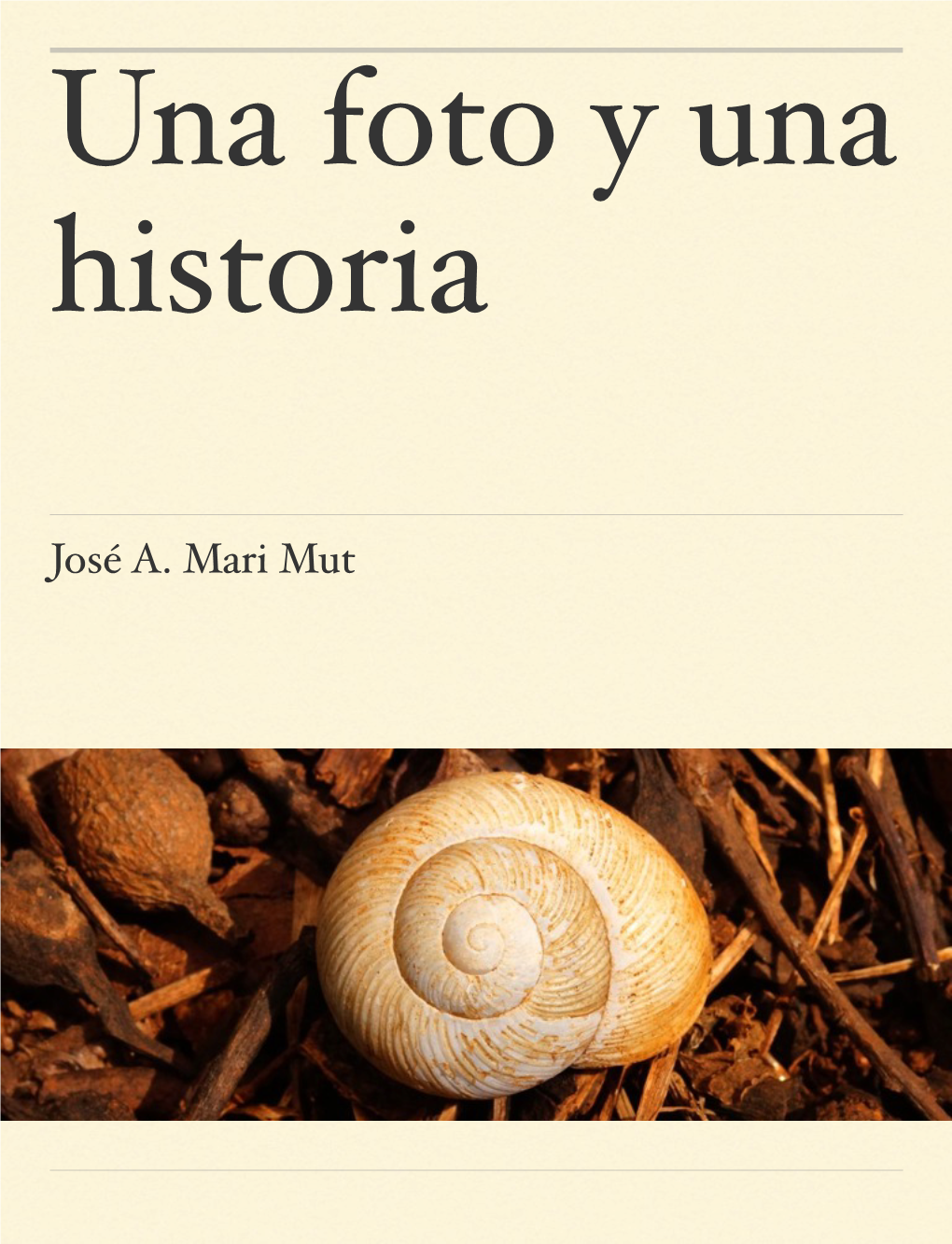 José A. Mari Mut �Una Foto Y Una Historia Es Una Colección De Imágenes Captadas Por El Autor Y Acompañadas Por Una Corta Historia