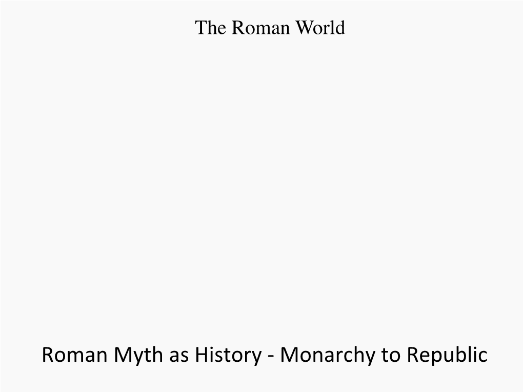 Roman Myth As History -‐ Monarchy to Republic