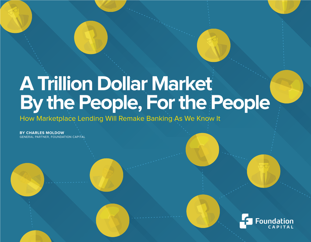 A Trillion Dollar Market by the People, for the People How Marketplace Lending Will Remake Banking As We Know It