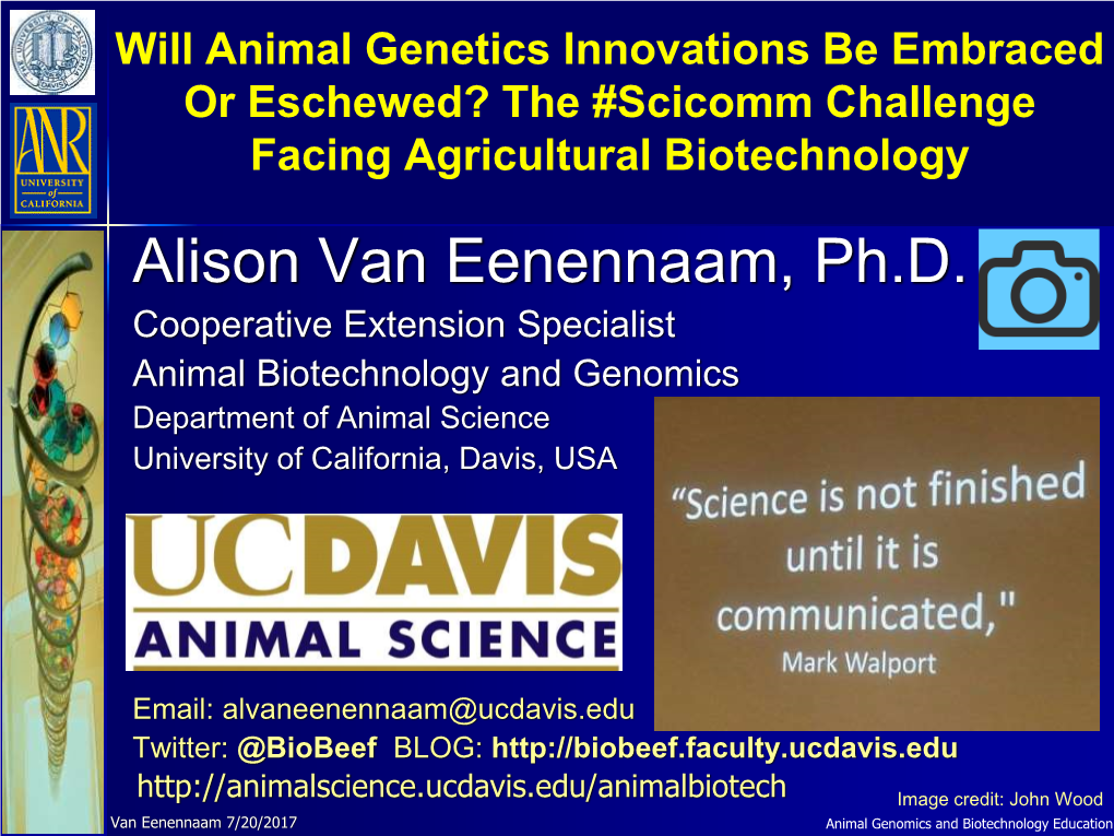 Alison Van Eenennaam, Ph.D. Cooperative Extension Specialist Animal Biotechnology and Genomics Department of Animal Science University of California, Davis, USA