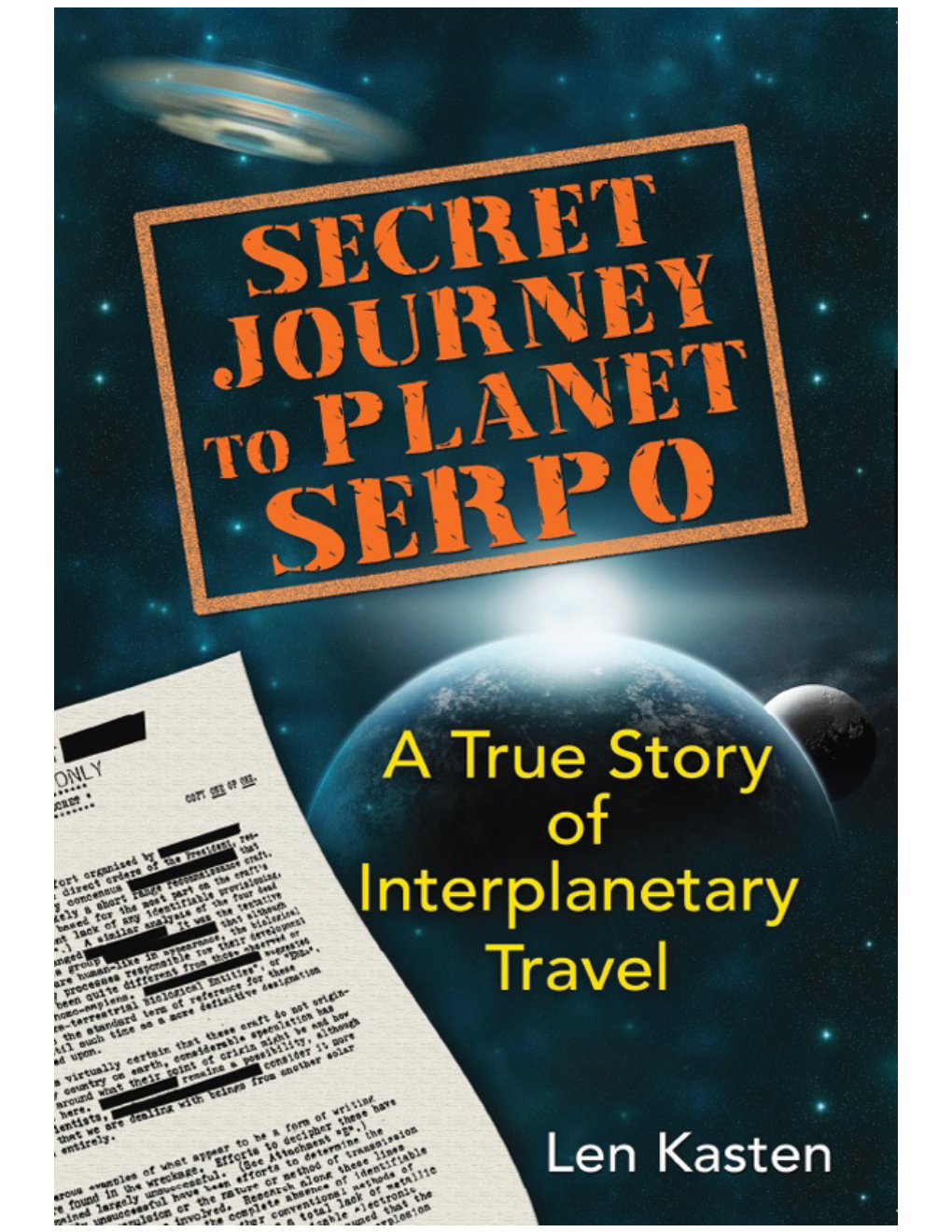 Secret Journey to Planet Serpo : a True Story of Interplanetary Travel / Len Kasten