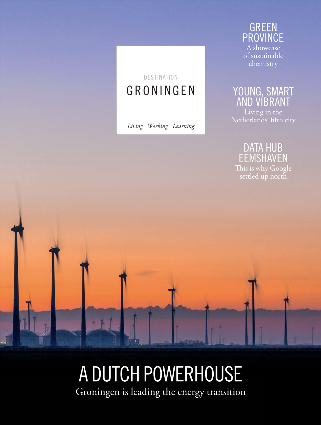 A DUTCH POWERHOUSE Groningen Is Leading the Energy Transition 12 DESTINATION GRONINGEN SPACE ENOUGH a GOOD Why City Folk Are Going up North