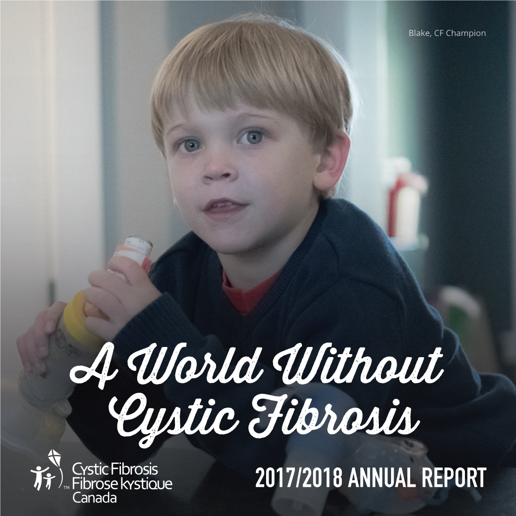 A World Without Cystic Fibrosis 2017/2018 ANNUAL REPORT Cystic Fibrosis Is the Most Common Fatal Genetic Disease Affecting Canadian Children and Young Adults