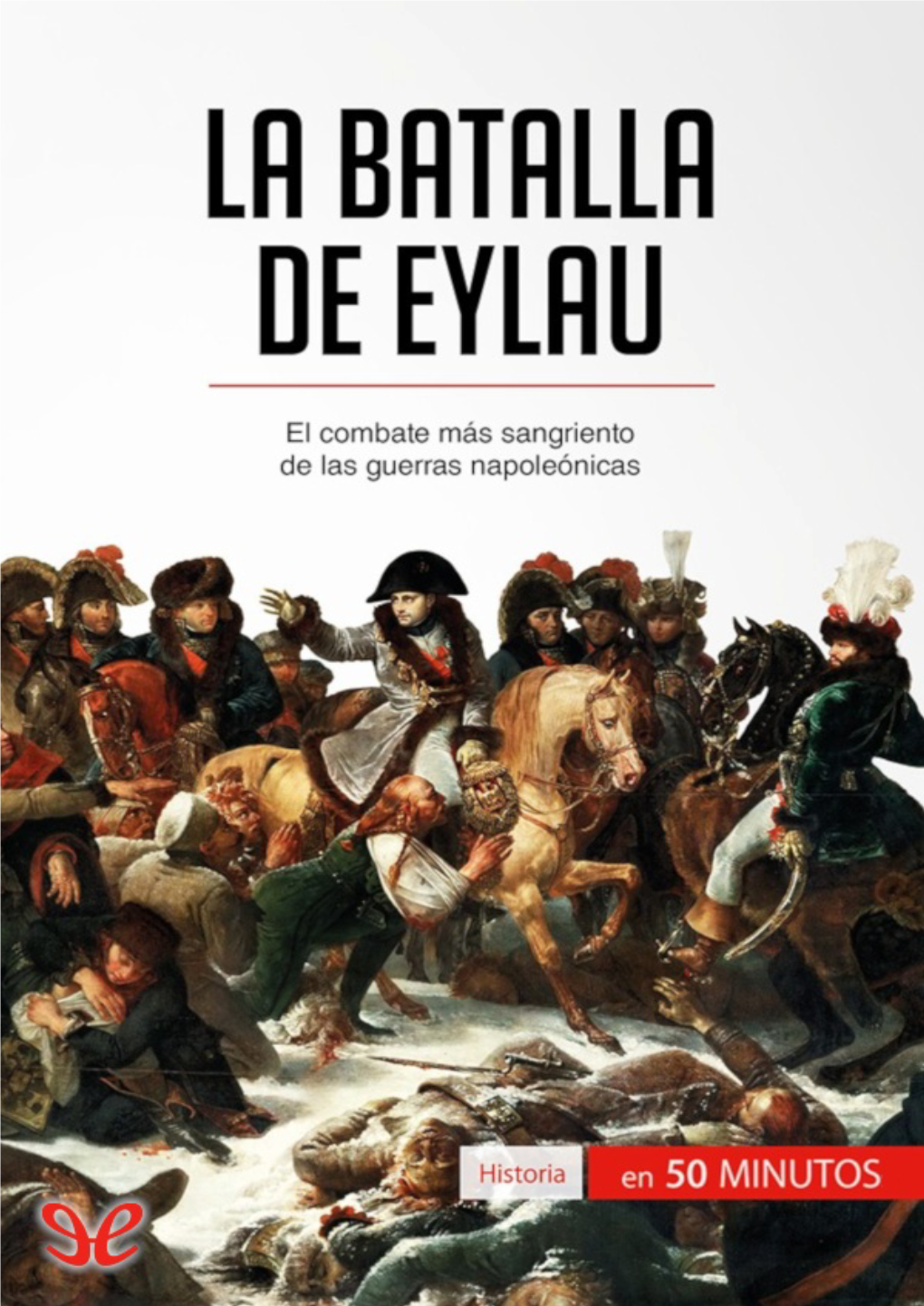 La Batalla De Eylau, Inscrita En El Contexto De Las Guerras Napoleónicas, Comienza En La Madrugada Del 8 De Febrero De 1807