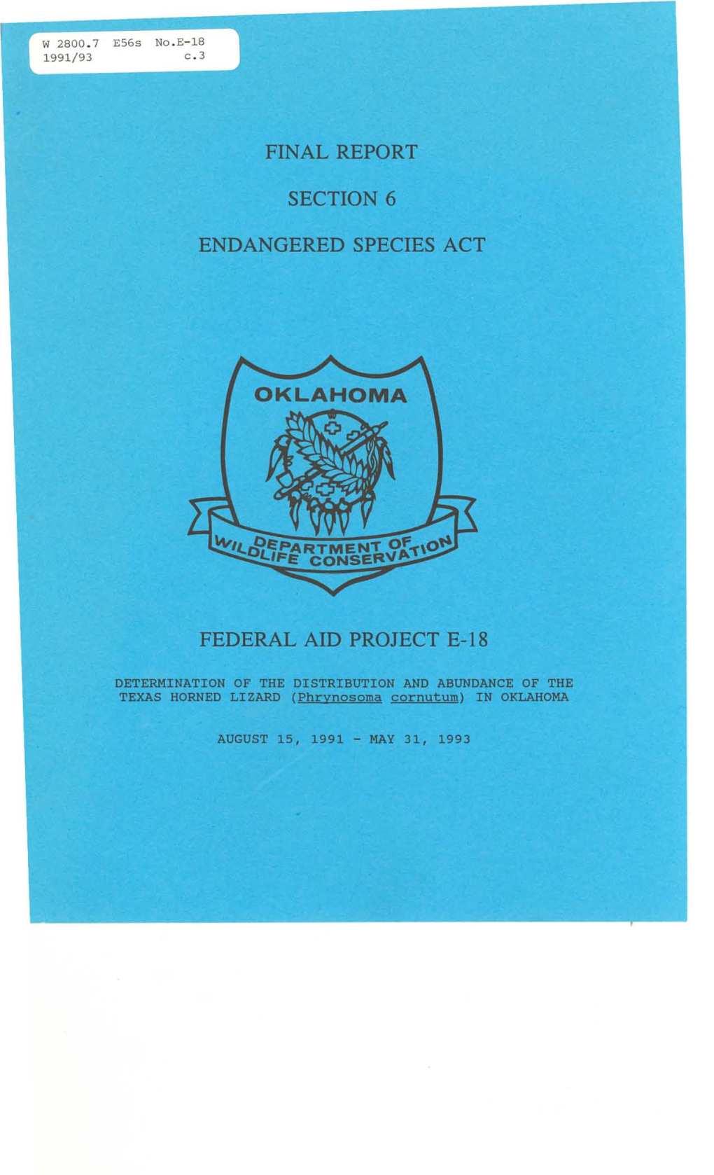 W 2800.7 E56s No.E-18 1991/93 C.3 PROJECT TITLE: Determination of the Distribution and Abundance of the Texas Horned Lizard (Phrynosoma Cornutum) in Oklahoma