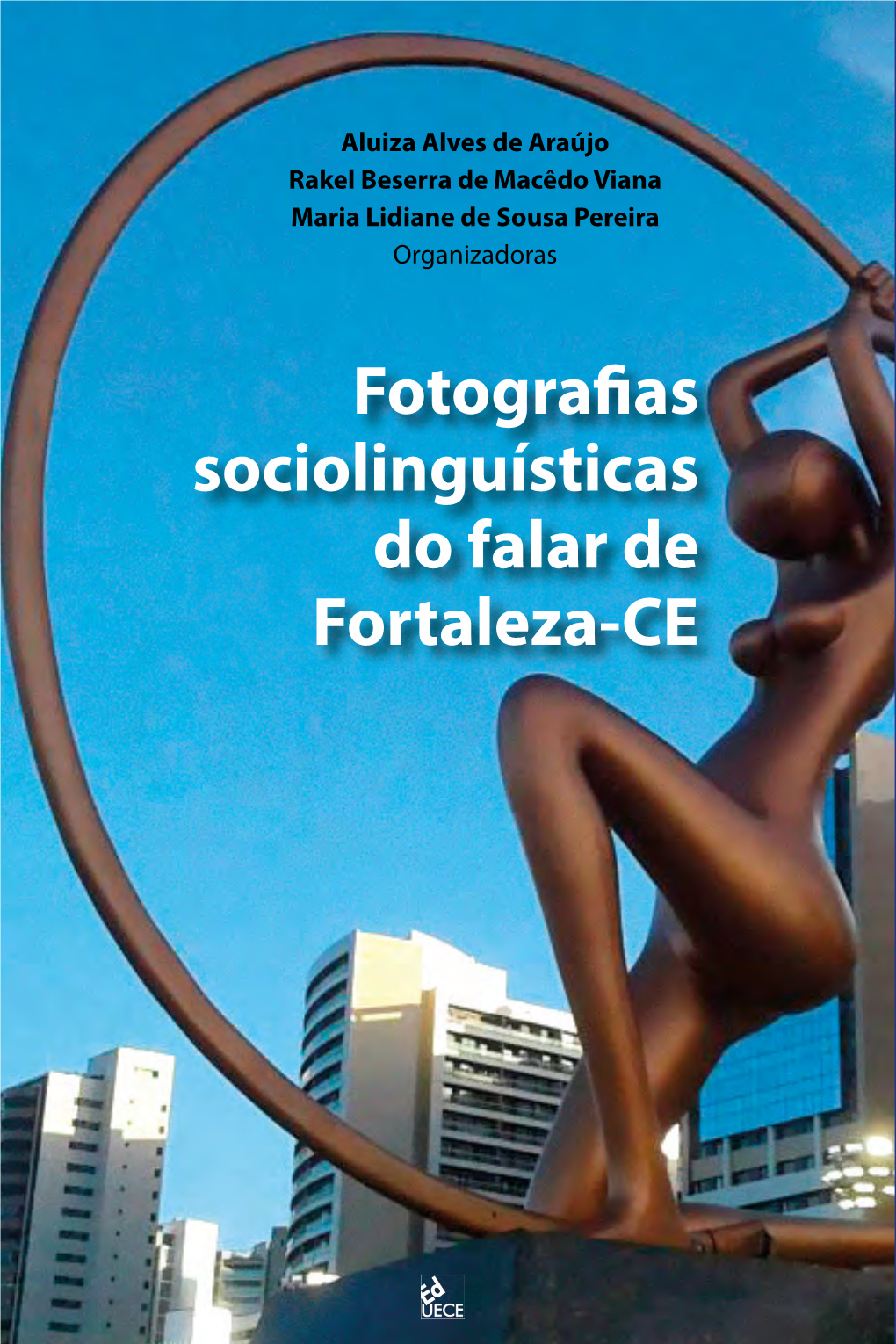 FOTOGRAFIAS SOCIOLINGUÍSTICAS DO FALAR DE FORTALEZA-CE © 2020 Copyright by Aluiza Alves De Araújo, Rakel Beserra De Macêdo Viana E Maria Lidiane De Sousa Pereira