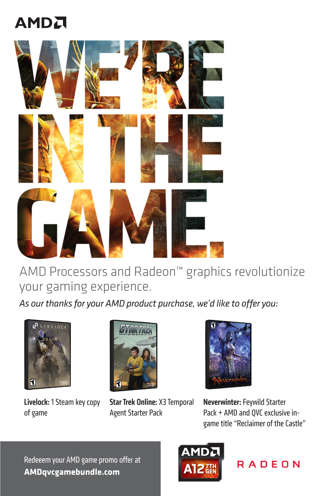 AMD Processors and Radeon™ Graphics Revolutionize Your Gaming Experience. As Our Thanks for Your AMD Product Purchase, We’D Like to Offer You