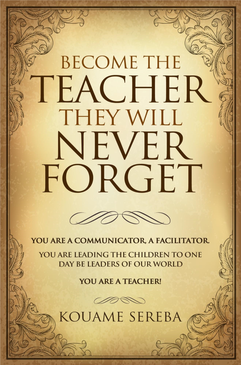 TEACHER THEY WILL NEVER FORGET You Are a Communicator, a Facilitator