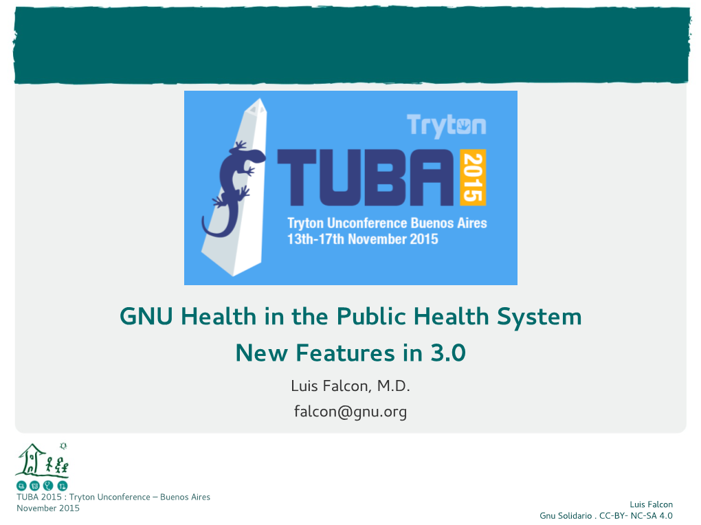GNU Health in the Public Health System New Features in 3.0 Luis Falcon, M.D
