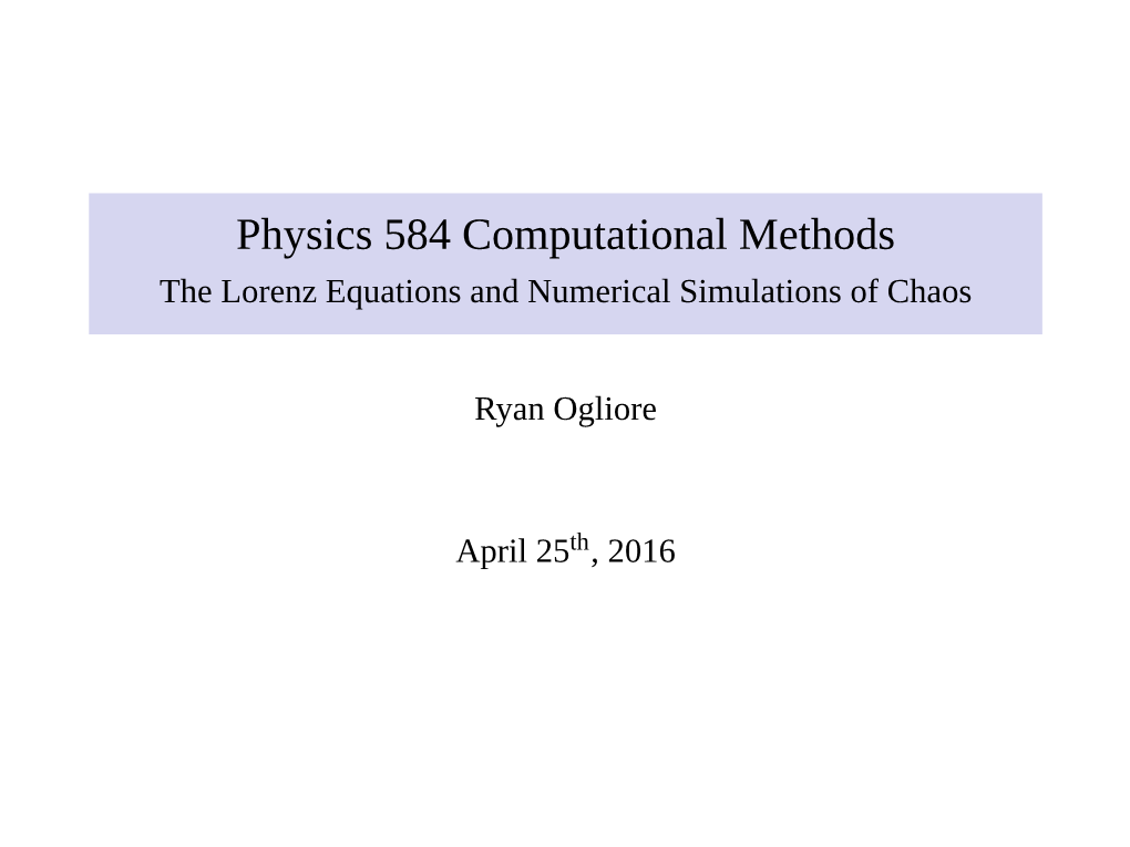 Physics 584 Computational Methods the Lorenz Equations and Numerical Simulations of Chaos