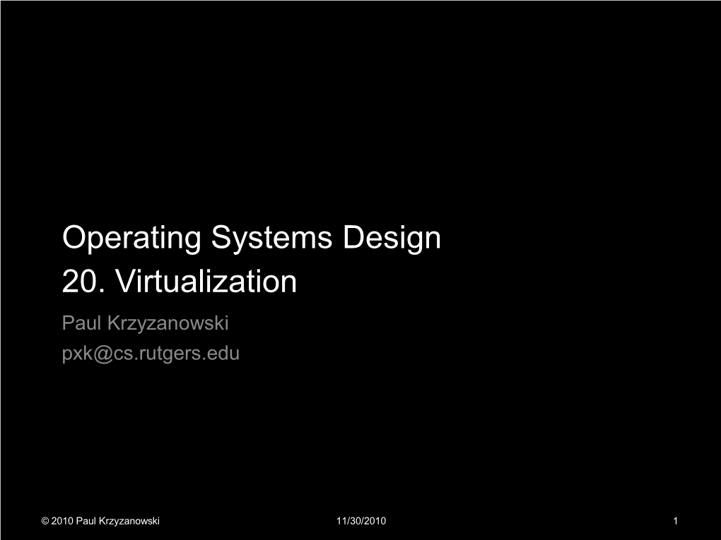 Operating Systems Design 20. Virtualization Paul Krzyzanowski Pxk@Cs.Rutgers.Edu