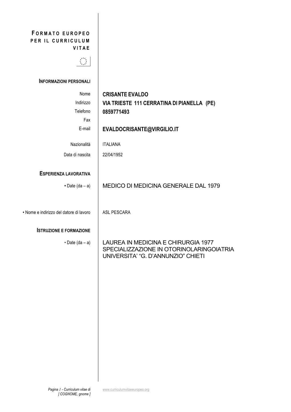 Nome CRISANTE EVALDO Indirizzo VIA TRIESTE 111 CERRATINA DI PIANELLA (PE) Telefono 0859771493 Fax E-Mail EVALDOCRISANTE@VIRGILIO.IT