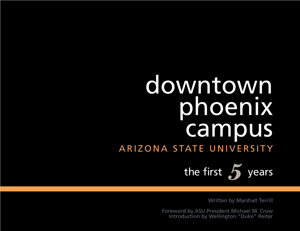Downtown Phoenix Campus ARIZONA STATE UNIVERSITY the First 5 Years