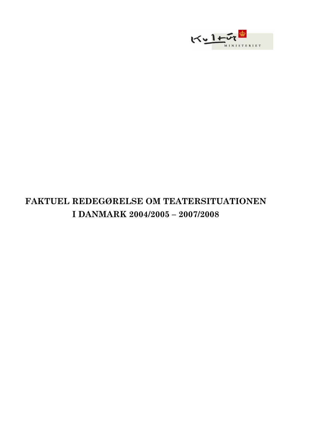 FAKTUEL REDEGØRELSE OM TEATERSITUATIONEN I DANMARK 2004/2005 – 2007/2008 Faktuel Redegørelse Om Teatersituationen I Danmark 2004/2005 – 2007/2008