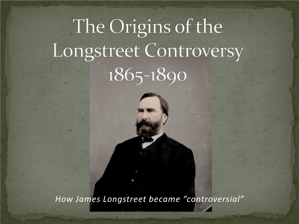 How James Longstreet Became “Controversial” 1865-1890  After Surrender Travels to Lynchburg, VA to Visit Family with T.J