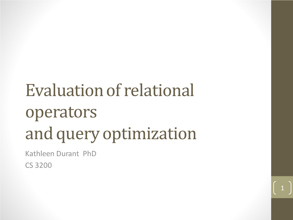 Evaluation of Relational Operators and Query Optimization Kathleen Durant Phd CS 3200