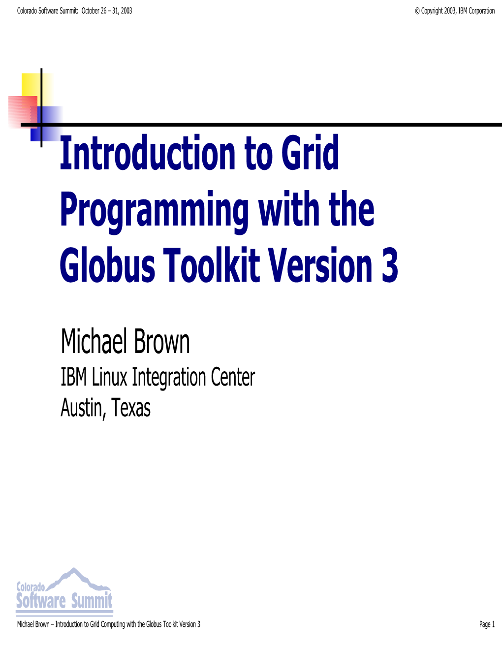 Introduction to Grid Computing with the Globus Toolkit Version 3 Page 1 Colorado Software Summit: October 26 – 31, 2003 © Copyright 2003, IBM Corporation