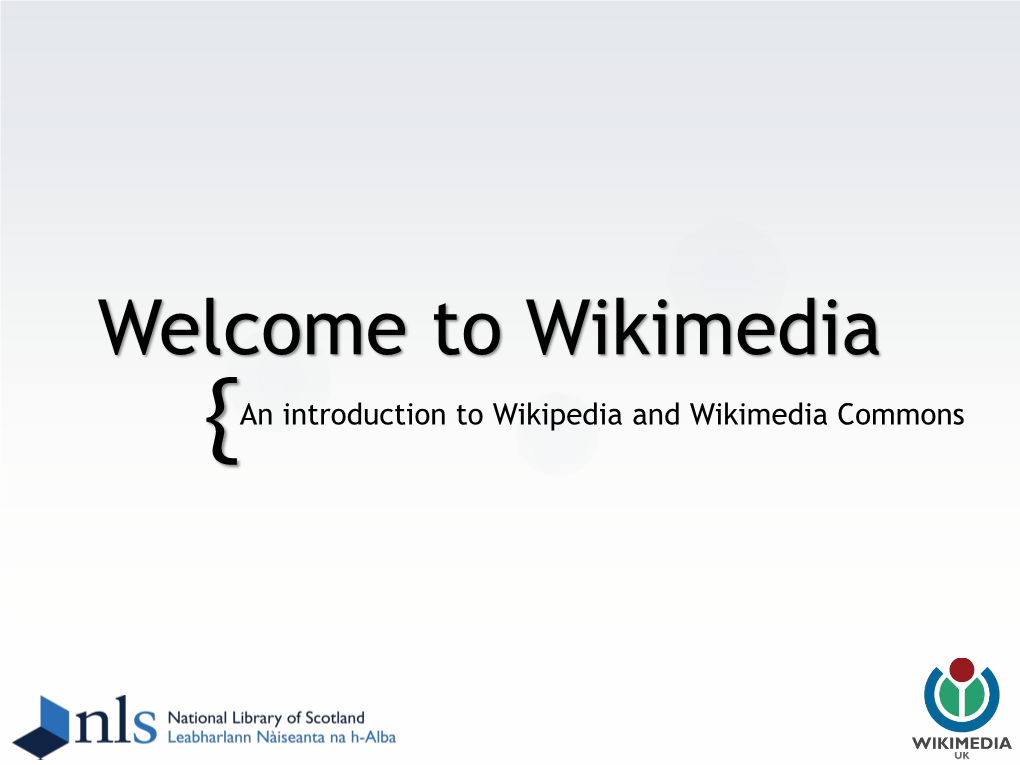 Welcome to Wikimedia { an Introduction to Wikipedia and Wikimedia Commons What Is Wikimedia?