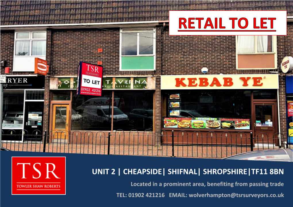 CHEAPSIDE| SHIFNAL| SHROPSHIRE|TF11 8BN Located in a Prominent Area, Benefiting from Passing Trade TEL: 01902 421216 EMAIL: Wolverhampton@Tsrsurveyors.Co.Uk