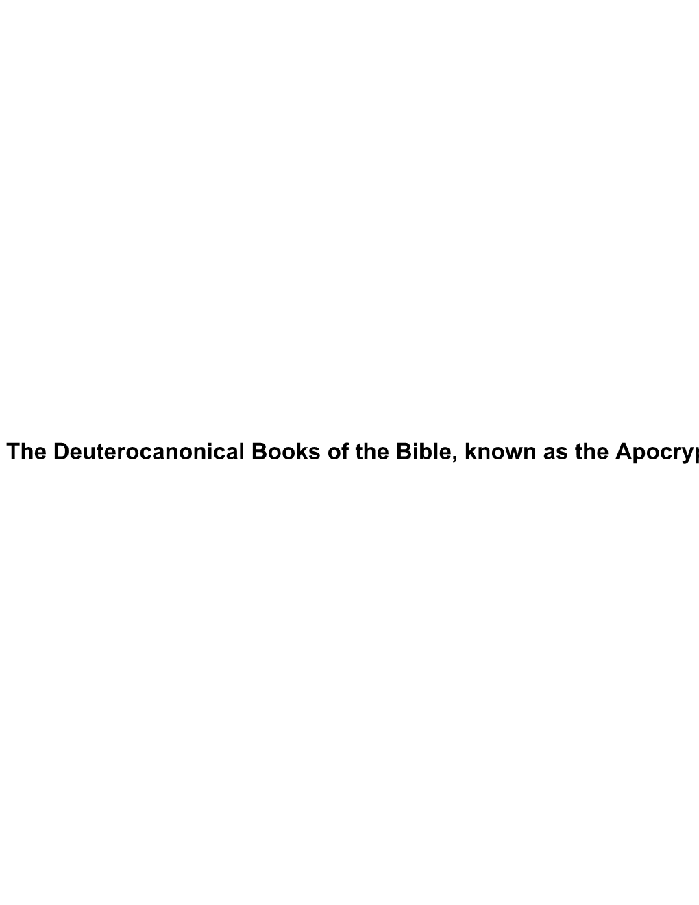 The Deuterocanonical Books of the Bible, Known As the Apocrypha the Deuterocanonical Books of the Bible, Known As the Apocrypha Table of Contents