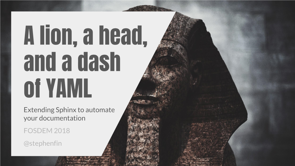 A Lion, a Head, and a Dash of YAML Extending Sphinx to Automate Your Documentation FOSDEM 2018 @Stephenfin Restructuredtext, Docutils & Sphinx