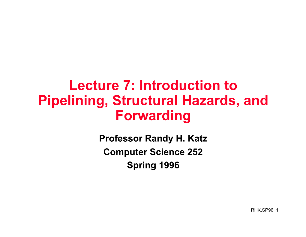 Lecture 7: Introduction to Pipelining, Structural Hazards, and Forwarding
