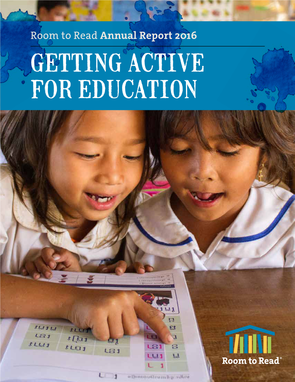 Room to Read Annual Report 2016 GETTING ACTIVE for EDUCATION 1 | INTRODUCTION