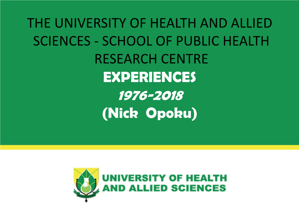 THE UNIVERSITY of HEALTH and ALLIED SCIENCES - SCHOOL of PUBLIC HEALTH RESEARCH CENTRE EXPERIENCES 1976-2018 (Nick Opoku) HISTORY