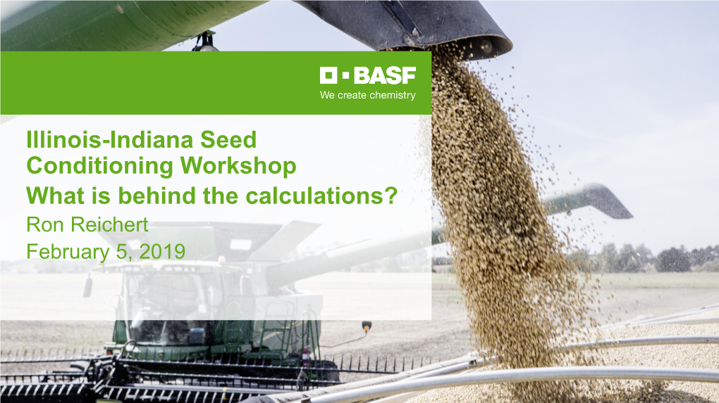 Illinois-Indiana Seed Conditioning Workshop What Is Behind the Calculations? Ron Reichert February 5, 2019