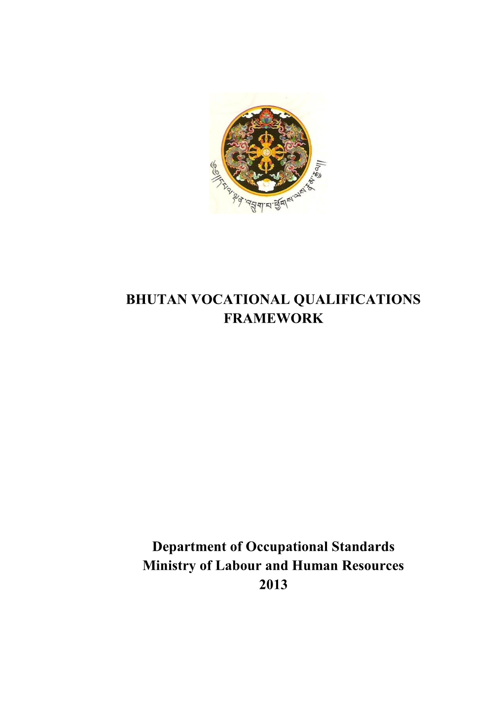 BHUTAN VOCATIONAL QUALIFICATIONS FRAMEWORK Department of Occupational Standards Ministry of Labour and Human Resources 2013