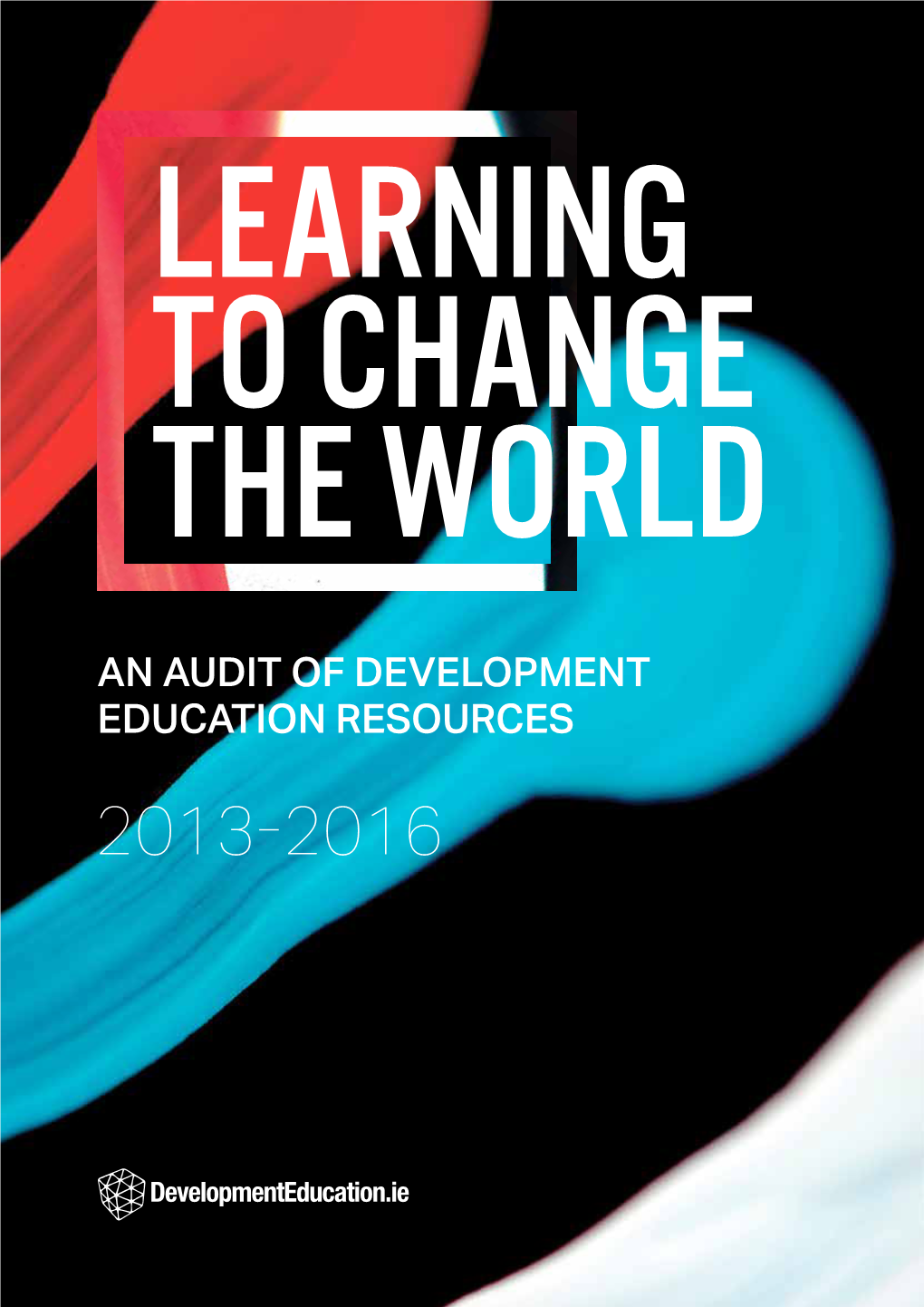 Learning to Change the World: an Audit of Development Education Resources 2013-2016 Published in Ireland by Developmenteducation.Ie