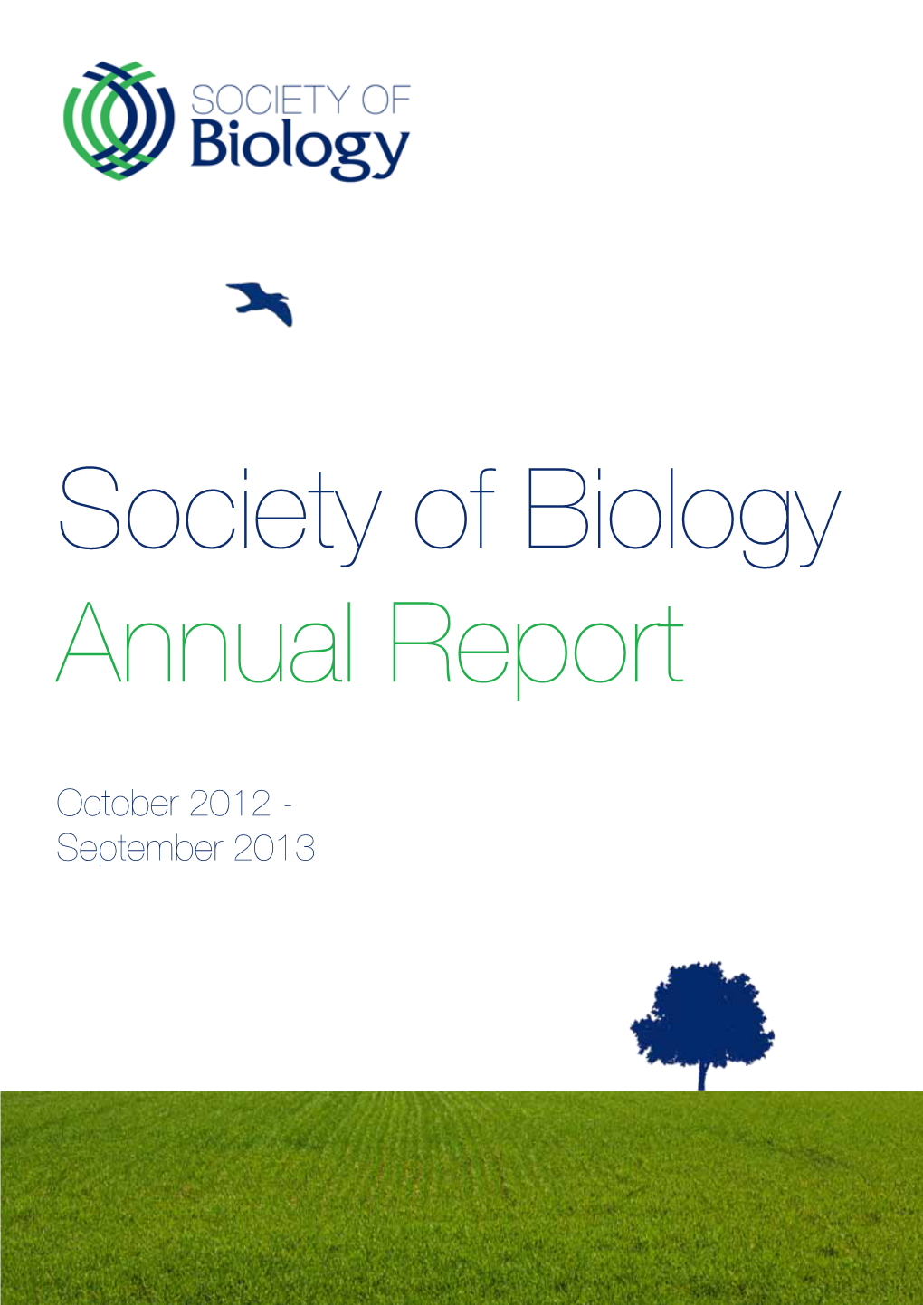 October 2012 - September 2013 Society of Biology Annual Report 2012-13 Society of Biology Annual Report 2012-13