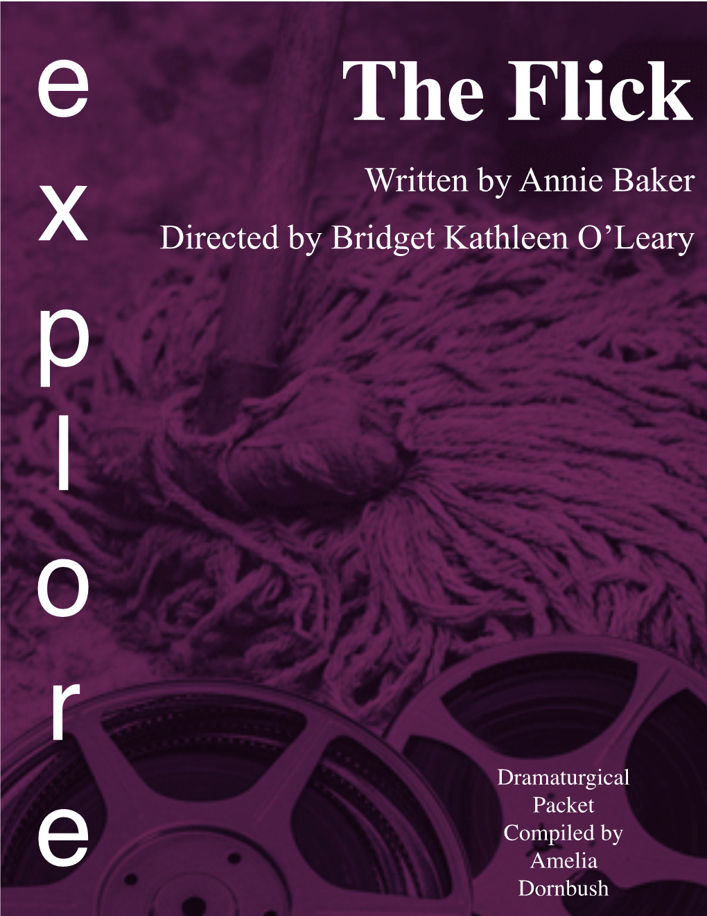 The Flick Written by Annie Baker X Directed by Bridget Kathleen O’Leary P L O R Dramaturgical Packet Compiled by E Amelia Dornbush �2