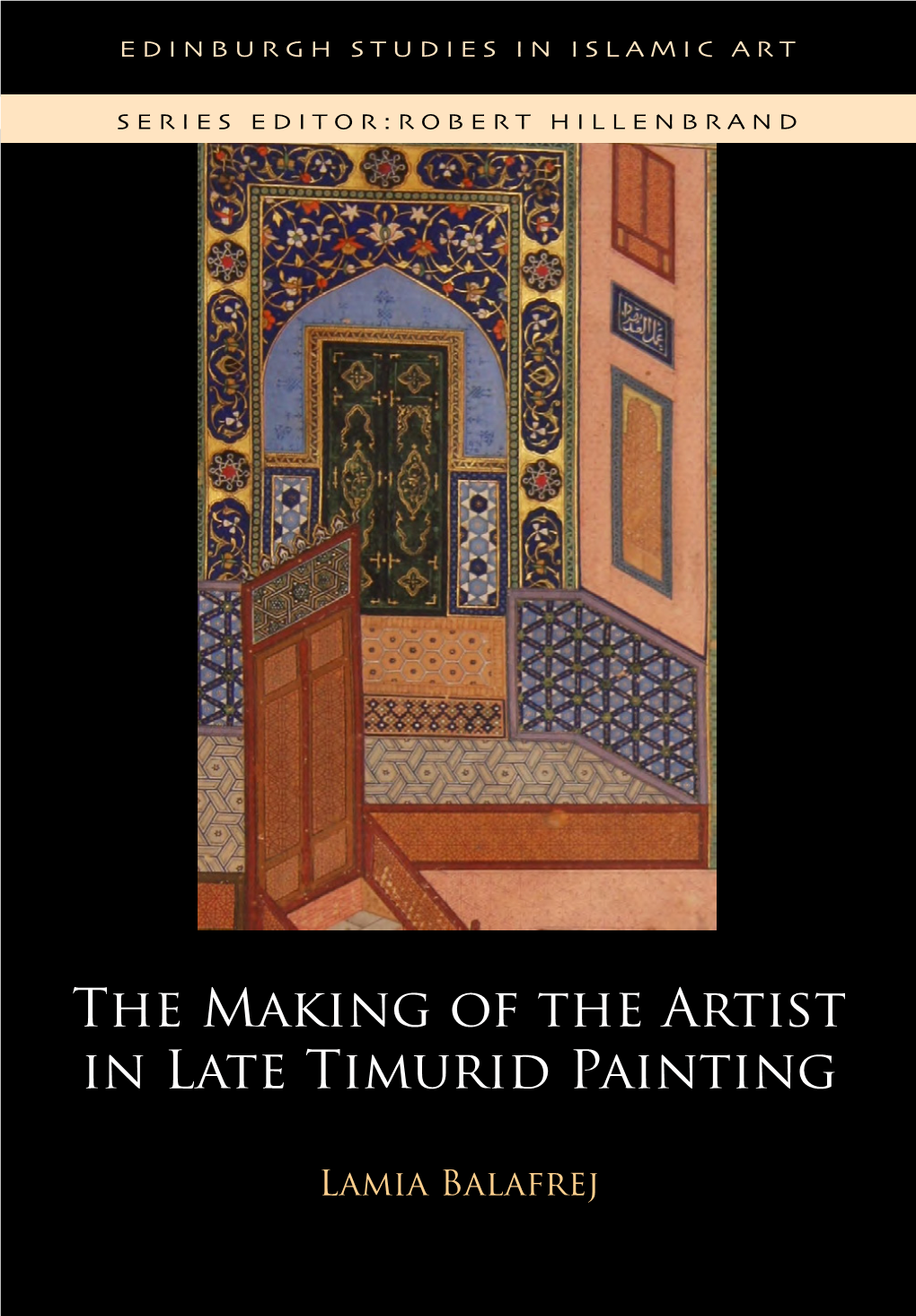 THE MAKING of the ARTIST in LATE TIMURID PAINTING Edinburgh Studies in Islamic Art Series Editor: Professor Robert Hillenbrand