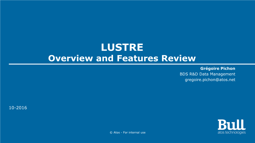 LUSTRE Overview and Features Review Grégoire Pichon BDS R&D Data Management Gregoire.Pichon@Atos.Net