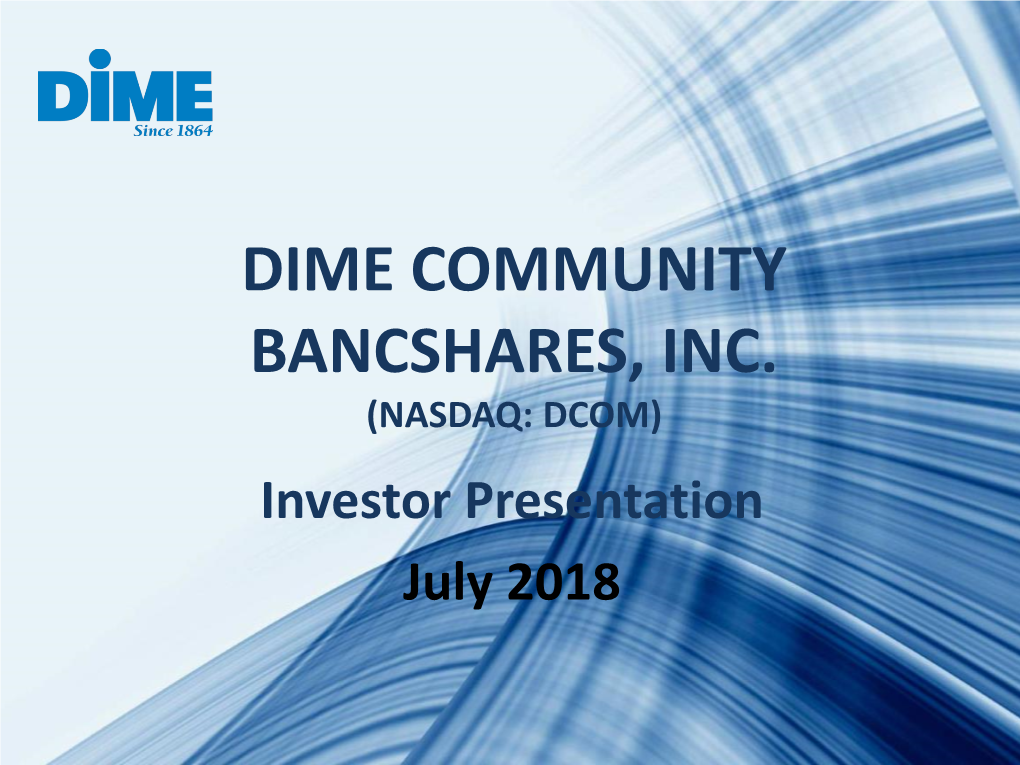 DIME COMMUNITY BANCSHARES, INC. (NASDAQ: DCOM) Investor Presentation July 2018 Forward-Looking Statements