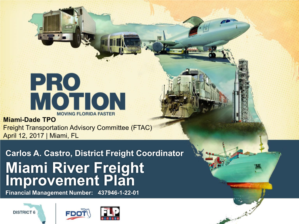 Miami River Freight Improvement Plan Financial Management Number: 437946-1-22-01 Improving Freight Movement in South Florida Florida DOT – District 6