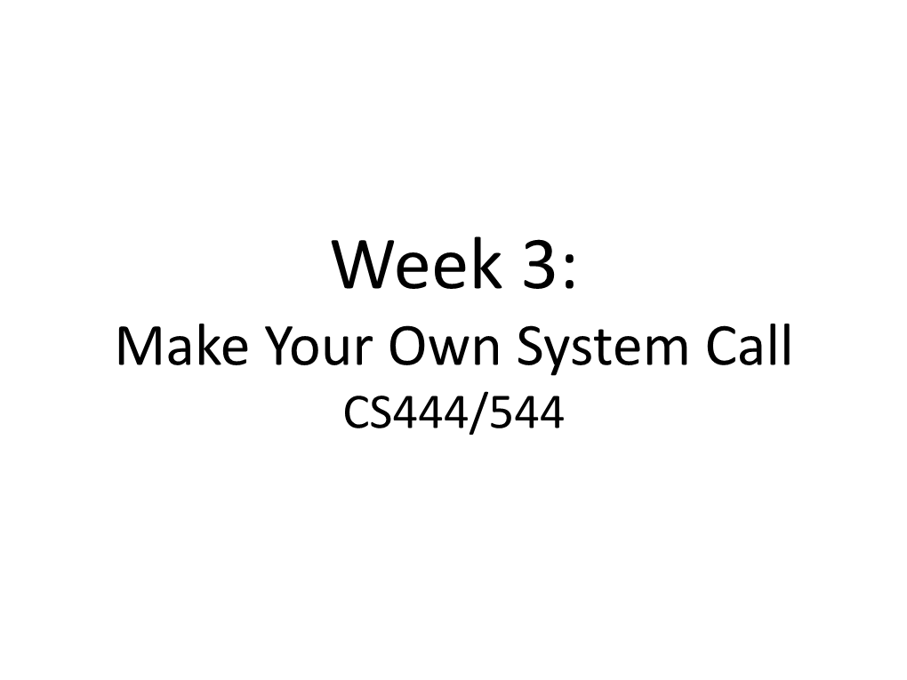 Week 3: Make Your Own System Call CS444/544 System Call