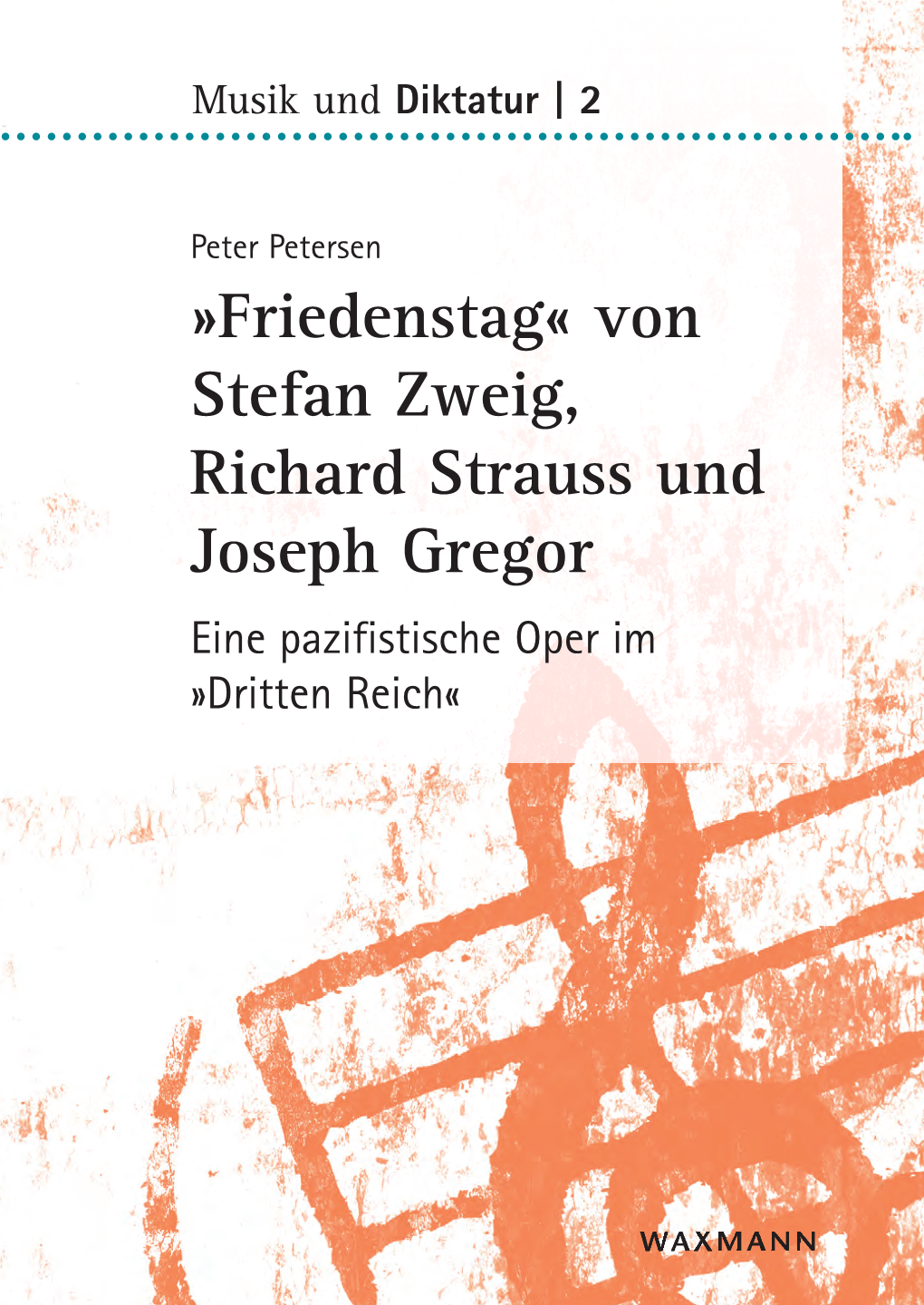 Friedenstag« Von Stefan Zweig, Richard Strauss Und Joseph Gregor Eine Pazifistische Oper Im »Dritten Reich« Musik Und Diktatur