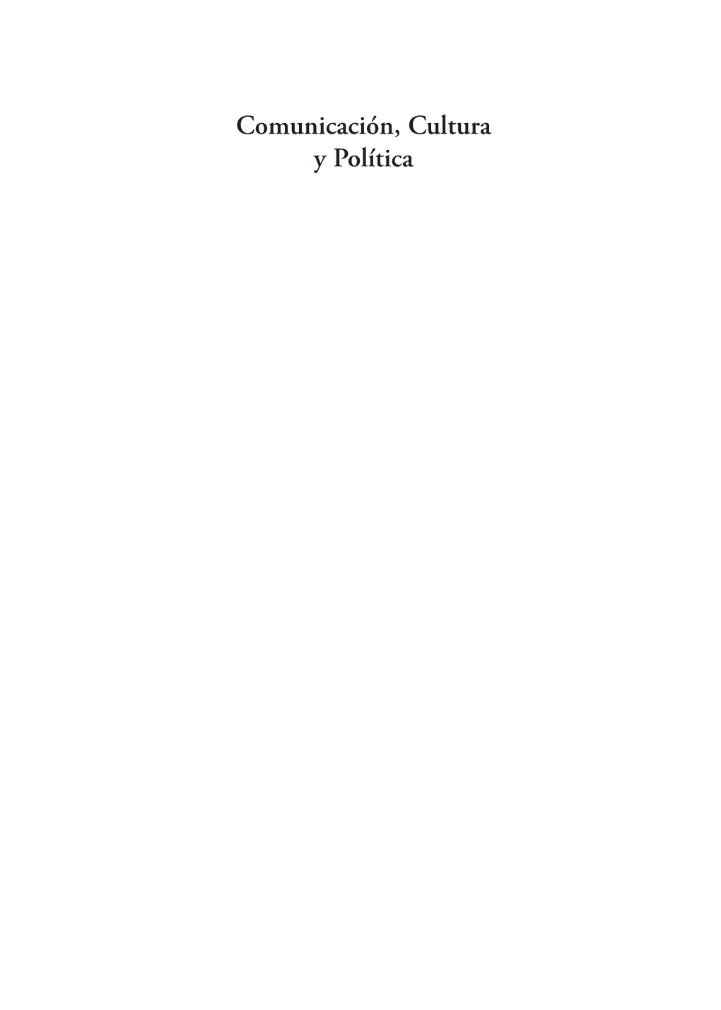 Comunicación, Cultura Y Política María Belén Albornoz Y Mauro Cerbino, Compiladores Comunicación, Cultura Y Política Índice