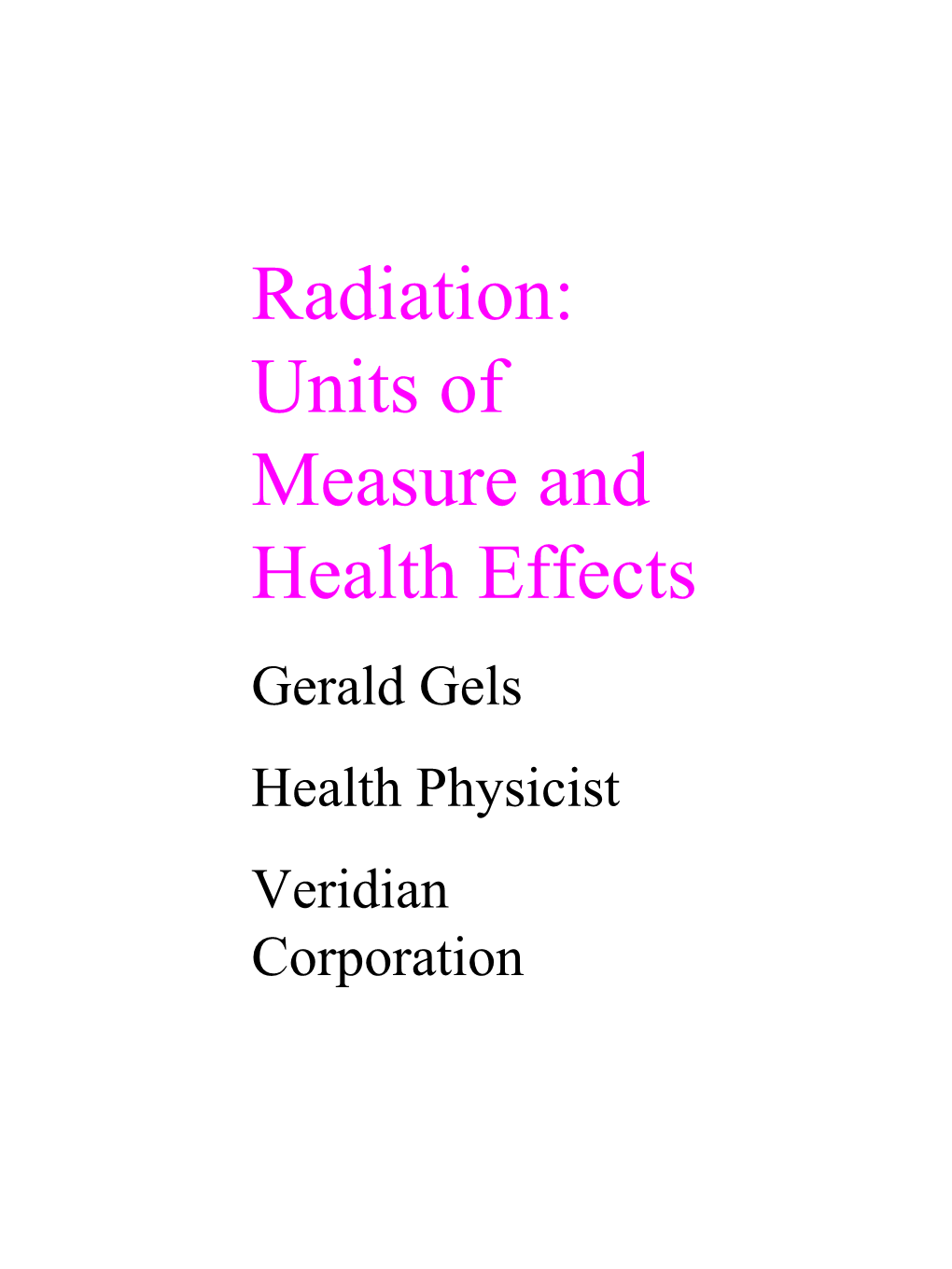 Radiation: Units of Measure and Health Effects Gerald Gels Health Physicist Veridian Corporation Units of Measure