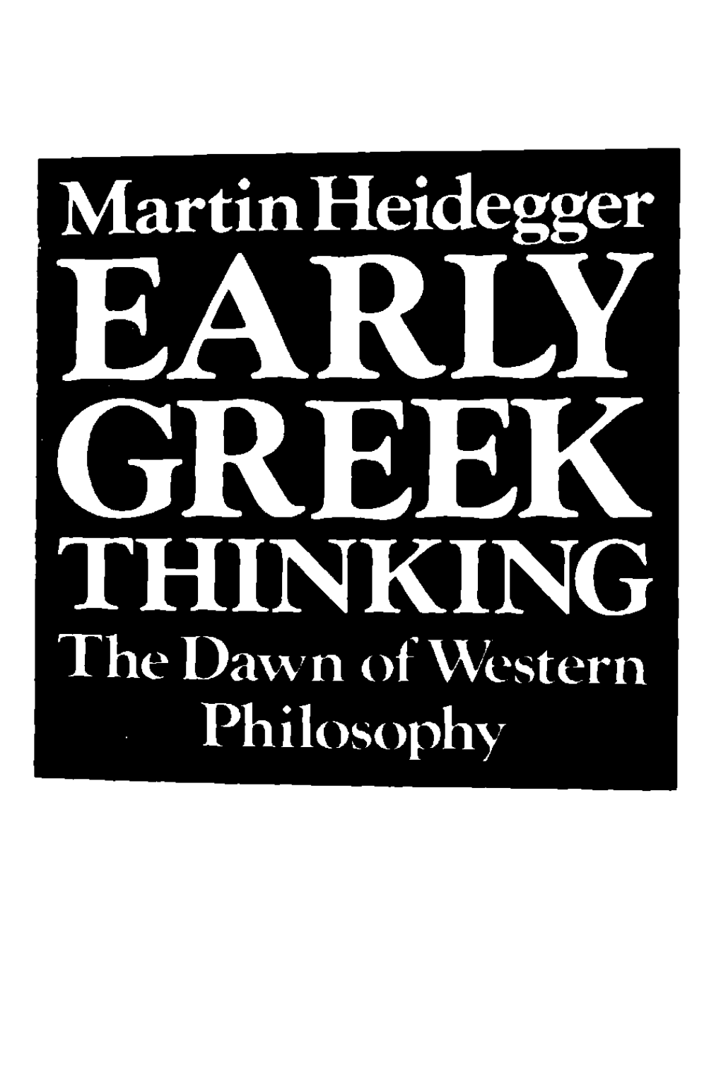 Heidegger EARLY GREEK THINKING the Dawn of Western Philosophy PHILOSOPHY EARLY GREEK THINKING