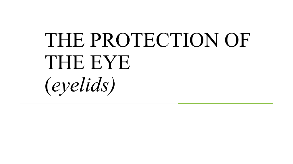 THE PROTECTION of the EYE (Eyelids) the Protection of the Eye Is Made Of