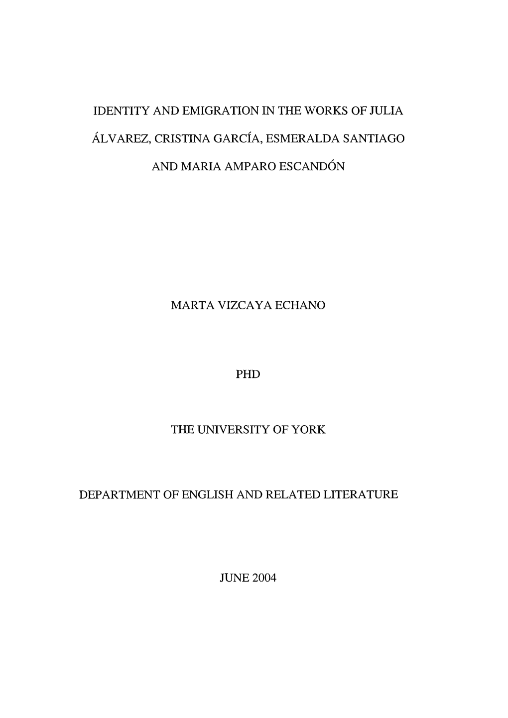 IDENTITY and EMIGRATION in the WORKS of JULIA ALVAREZ, CRISTINA Garcia, ESMERALDA SANTIAGO and MARIA AMPARO ESCANDON MARTA VIZCA