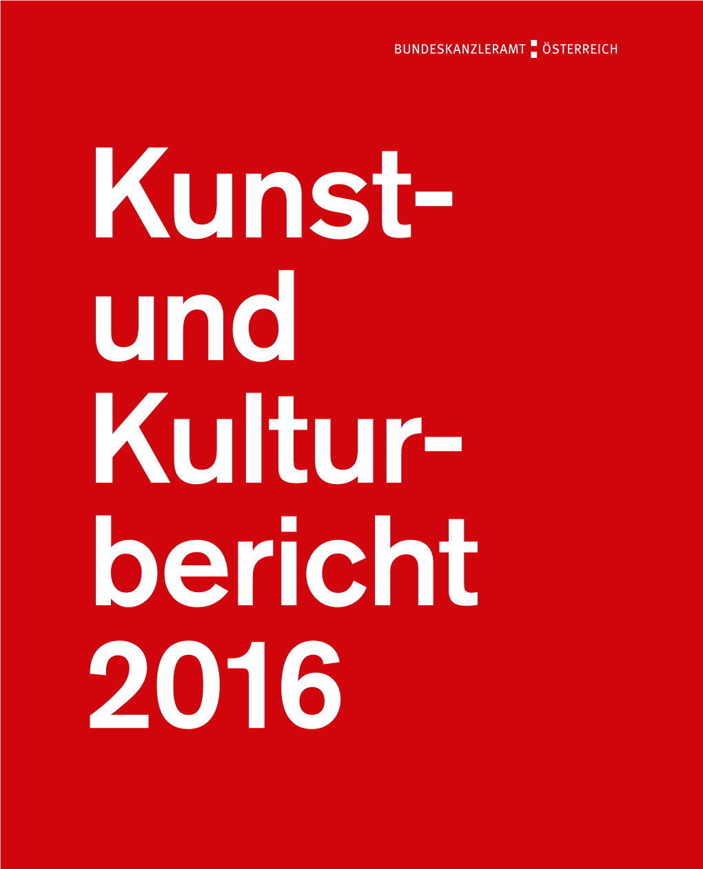 Kunst- Und Kulturbericht 2016 Impressum Medieninhaber, Verleger Und Herausgeber: Bundeskanzleramt, Sektion Für Kunst Und Kultur, Concordiaplatz 2, 1010 Wien