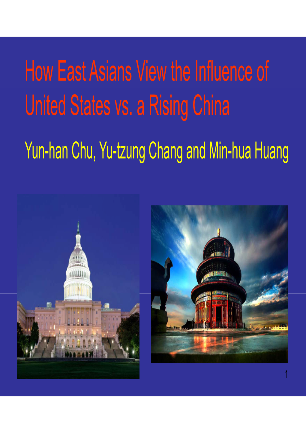 How East Asians View the Influence of United States Vs. a Rising China Yun-Han Chu, Yu-Tzung Chang and Min-Hua Huang