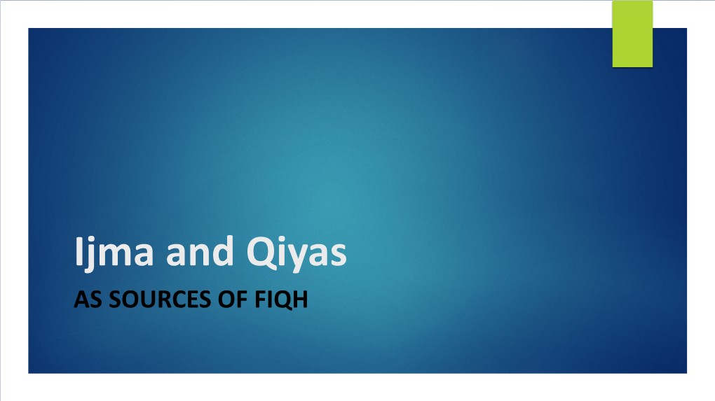 Ijma and Qiyas AS SOURCES of FIQH Sources of Fiqh