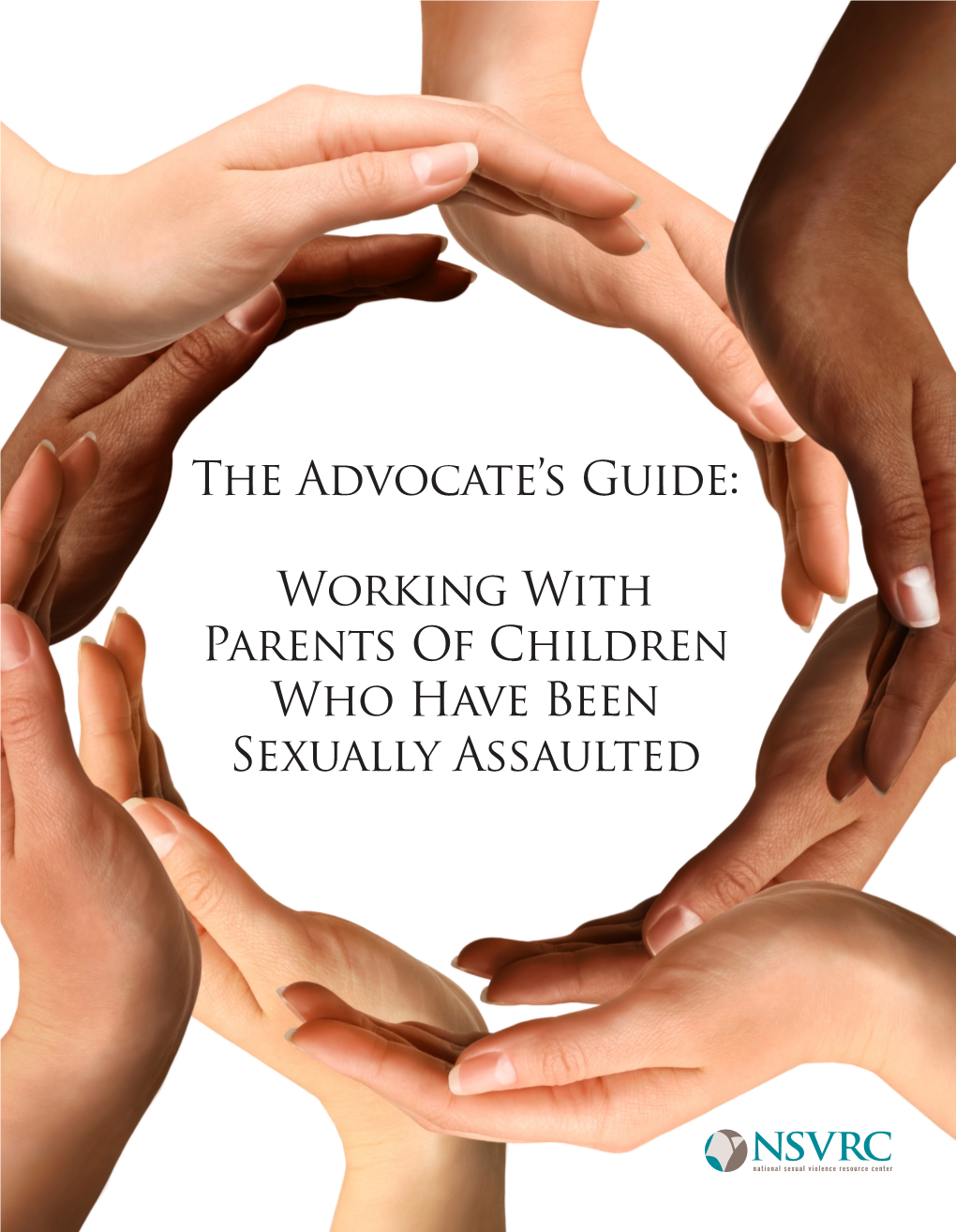 Working with Parents of Children Who Have Been Sexually Assaulted the ADVOCATE’S GUIDE: Working with Parents of Children Who Have Been Sexually Assaulted