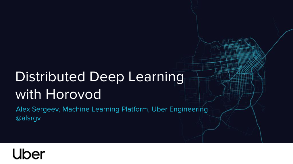 Distributed Deep Learning with Horovod Alex Sergeev, Machine Learning Platform, Uber Engineering @Alsrgv Deep Learning